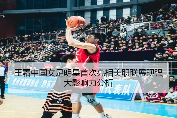 王霜中国女足明星首次亮相美职联展现强大影响力分析